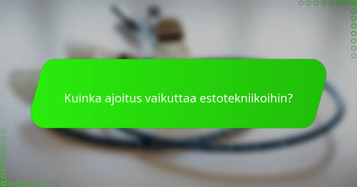 Kuinka ajoitus vaikuttaa estotekniikoihin?