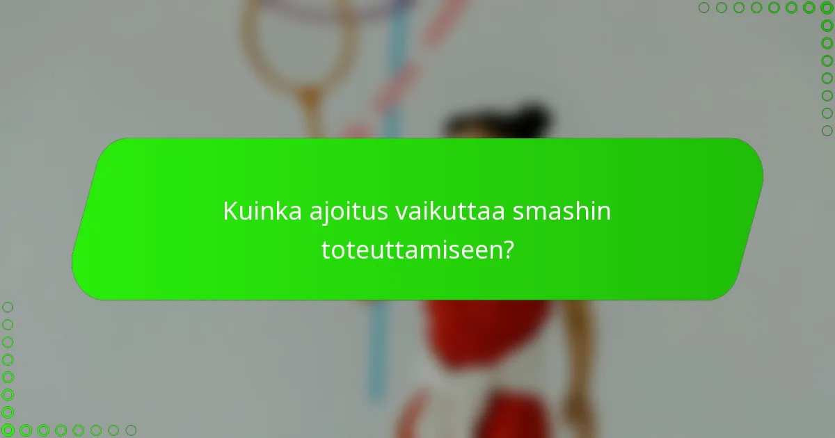 Kuinka ajoitus vaikuttaa smashin toteuttamiseen?