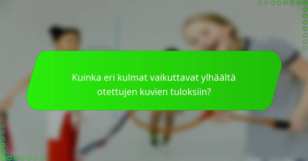 Kuinka eri kulmat vaikuttavat ylhäältä otettujen kuvien tuloksiin?