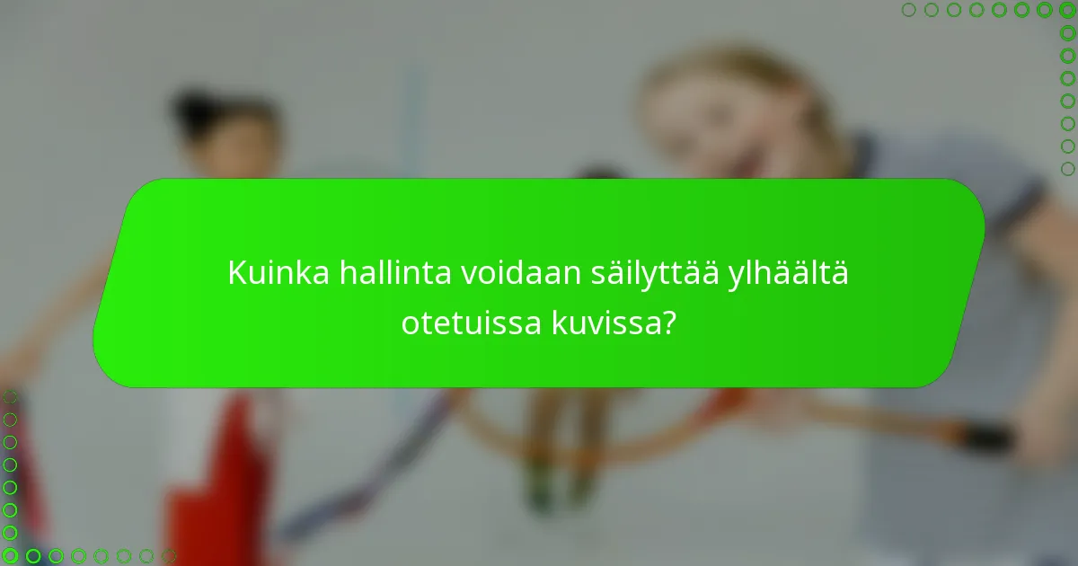 Kuinka hallinta voidaan säilyttää ylhäältä otetuissa kuvissa?