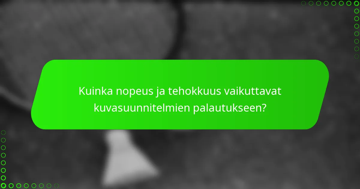 Kuinka nopeus ja tehokkuus vaikuttavat kuvasuunnitelmien palautukseen?