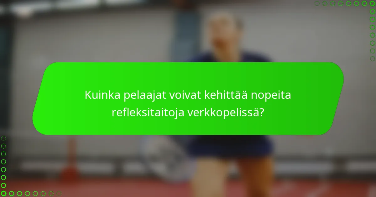 Kuinka pelaajat voivat kehittää nopeita refleksitaitoja verkkopelissä?
