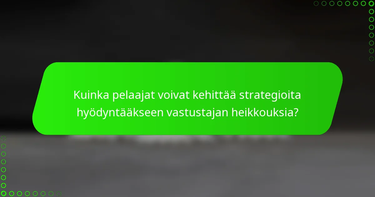 Kuinka pelaajat voivat kehittää strategioita hyödyntääkseen vastustajan heikkouksia?