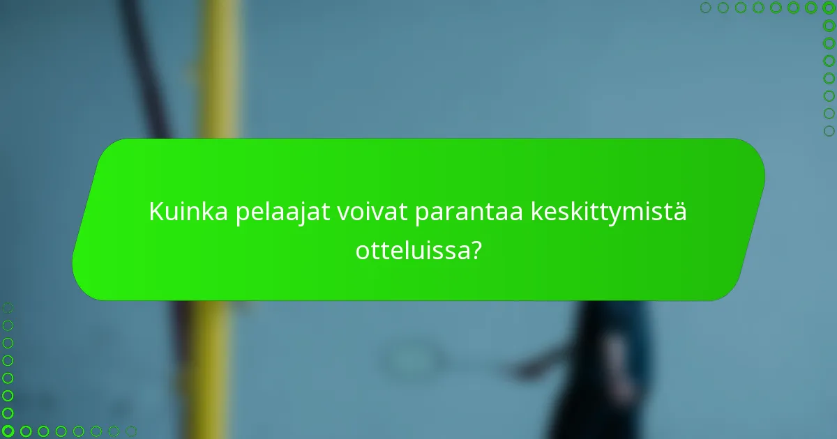 Kuinka pelaajat voivat parantaa keskittymistä otteluissa?
