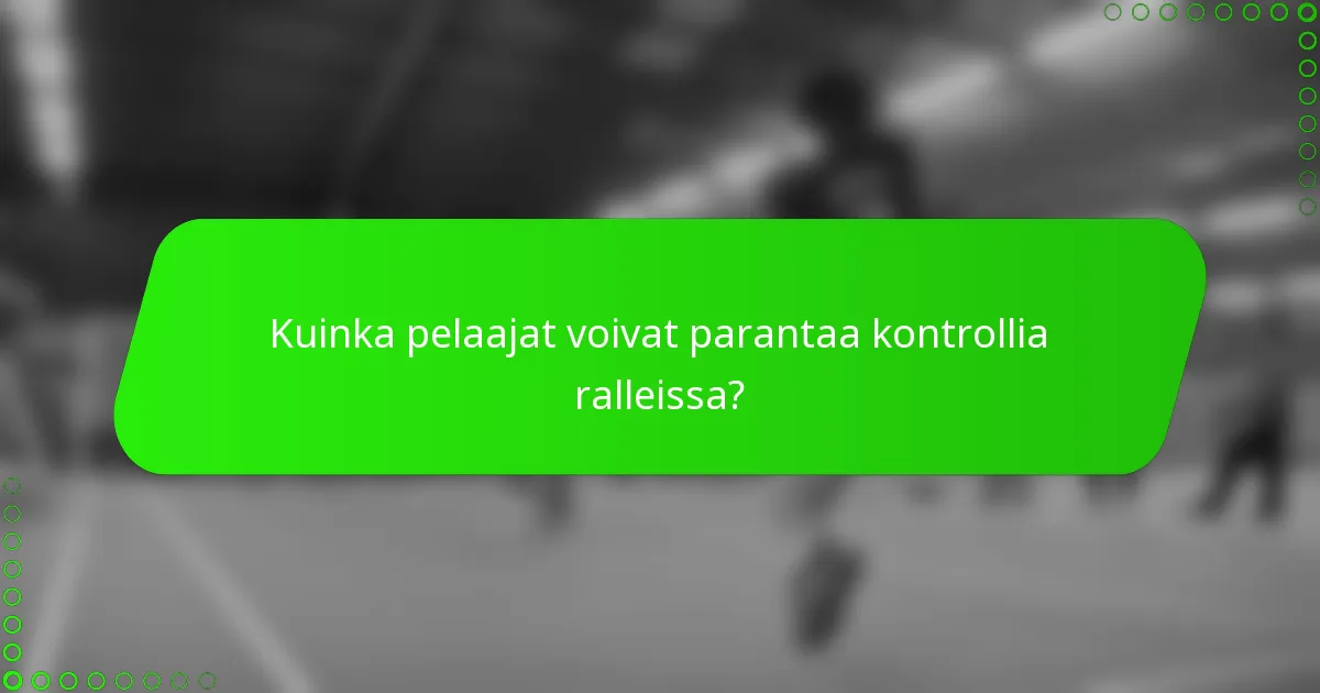Kuinka pelaajat voivat parantaa kontrollia ralleissa?