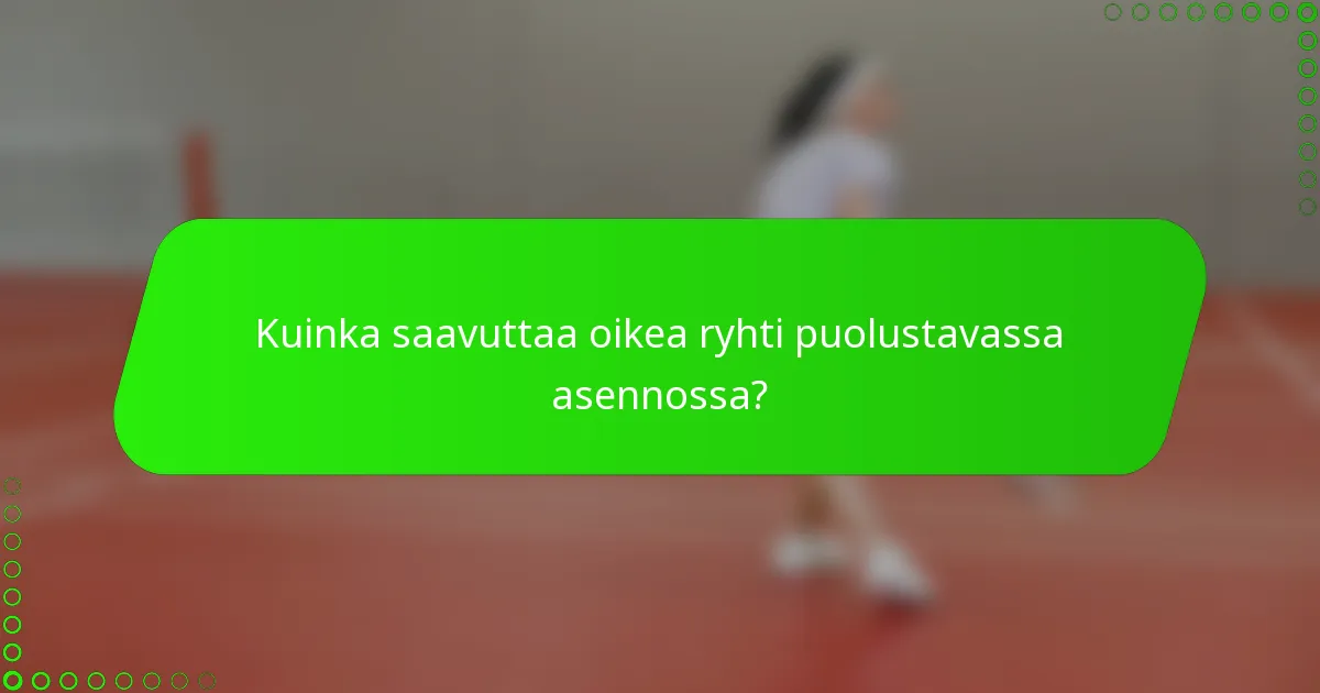 Kuinka saavuttaa oikea ryhti puolustavassa asennossa?