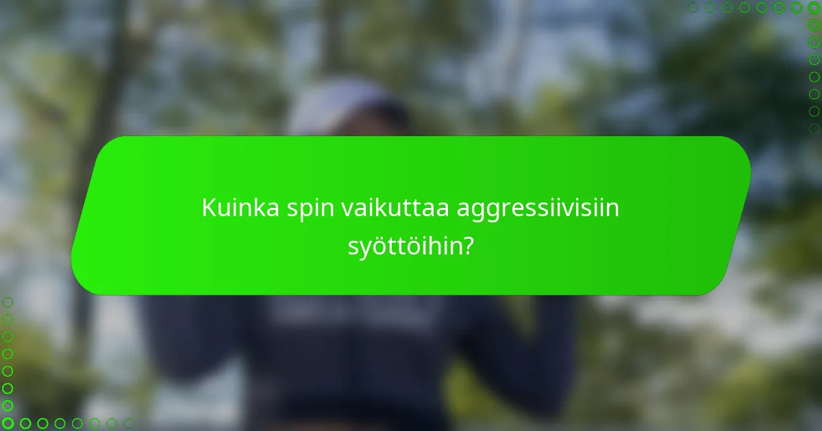 Kuinka spin vaikuttaa aggressiivisiin syöttöihin?