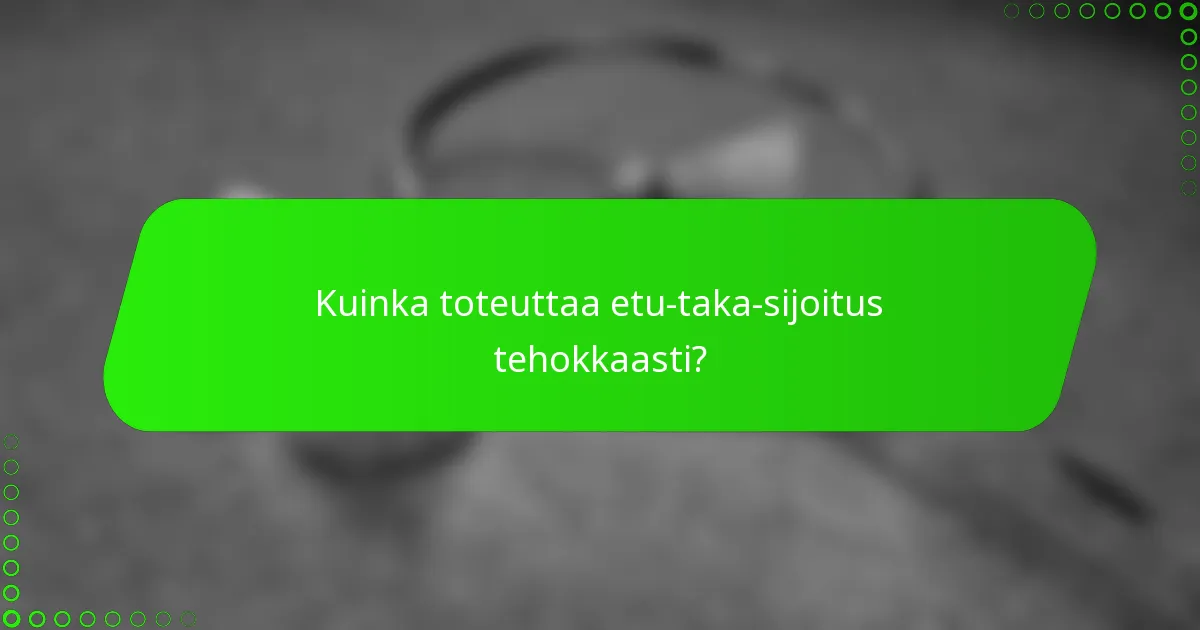Kuinka toteuttaa etu-taka-sijoitus tehokkaasti?