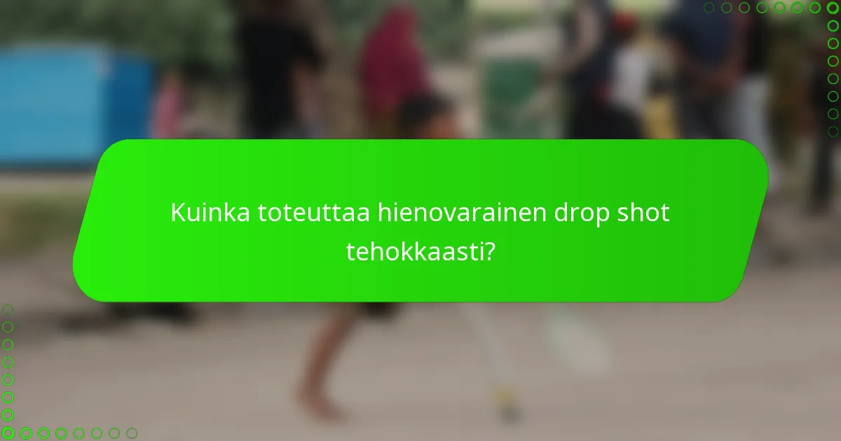 Kuinka toteuttaa hienovarainen drop shot tehokkaasti?