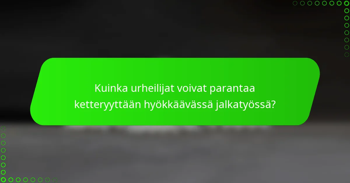 Kuinka urheilijat voivat parantaa ketteryyttään hyökkäävässä jalkatyössä?