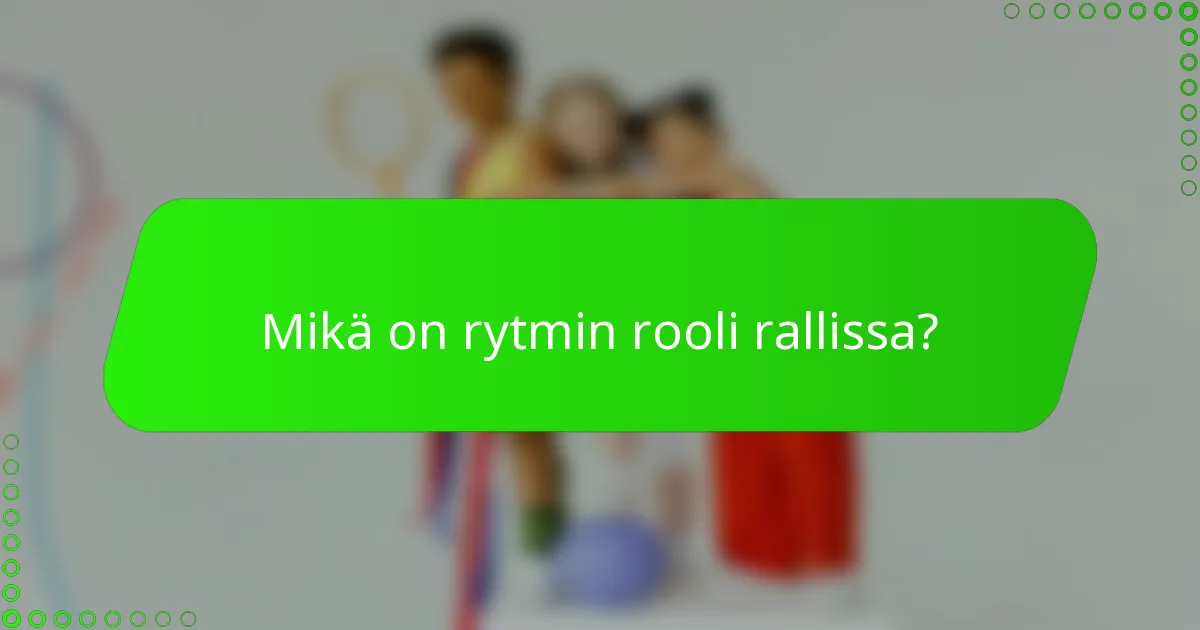 Mikä on rytmin rooli rallissa?