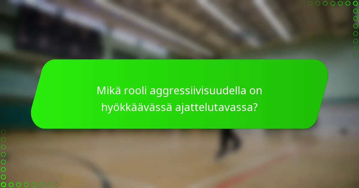 Mikä rooli aggressiivisuudella on hyökkäävässä ajattelutavassa?