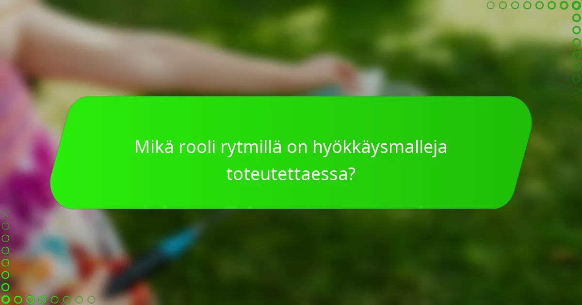 Mikä rooli rytmillä on hyökkäysmalleja toteutettaessa?