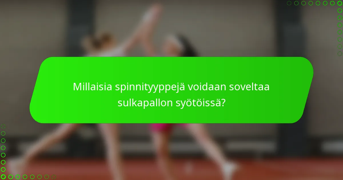 Millaisia spinnityyppejä voidaan soveltaa sulkapallon syötöissä?