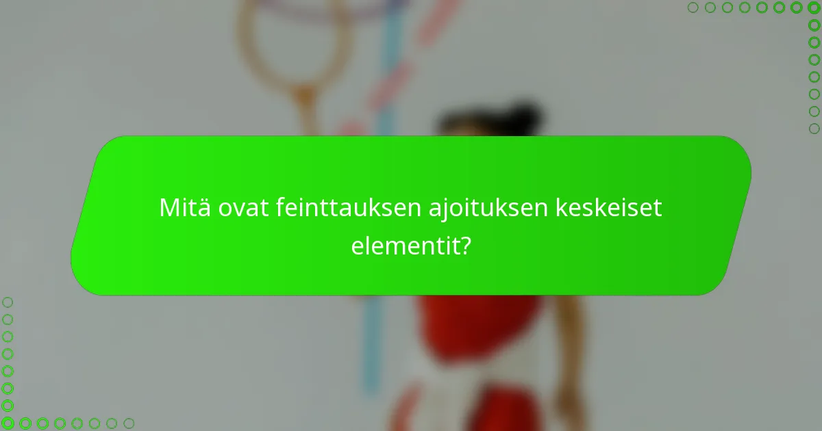 Mitä ovat feinttauksen ajoituksen keskeiset elementit?