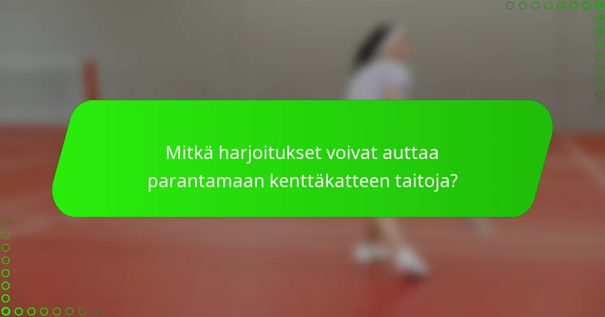 Mitkä harjoitukset voivat auttaa parantamaan kenttäkatteen taitoja?