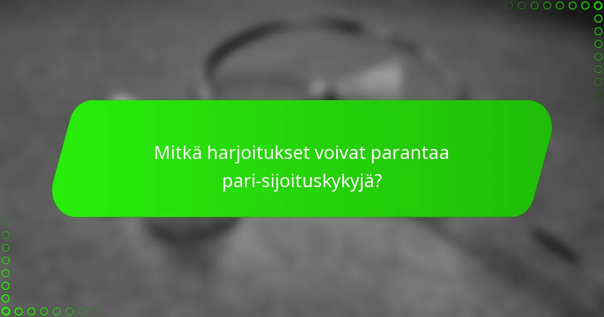 Mitkä harjoitukset voivat parantaa pari-sijoituskykyjä?
