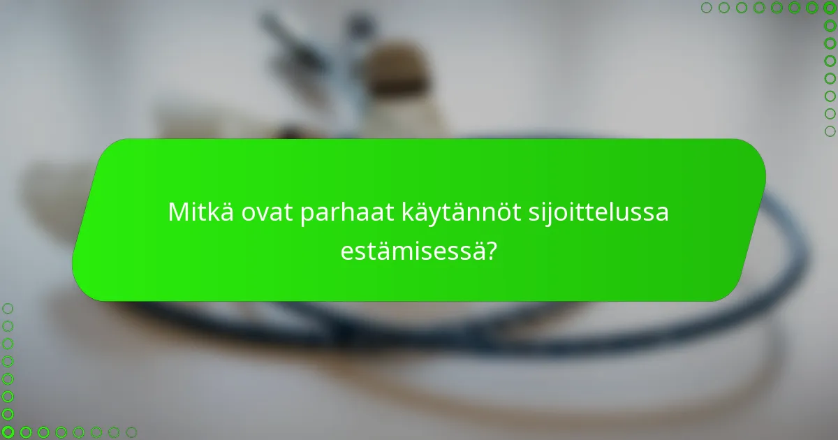 Mitkä ovat parhaat käytännöt sijoittelussa estämisessä?
