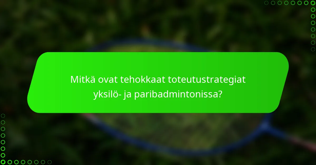 Mitkä ovat tehokkaat toteutustrategiat yksilö- ja paribadmintonissa?