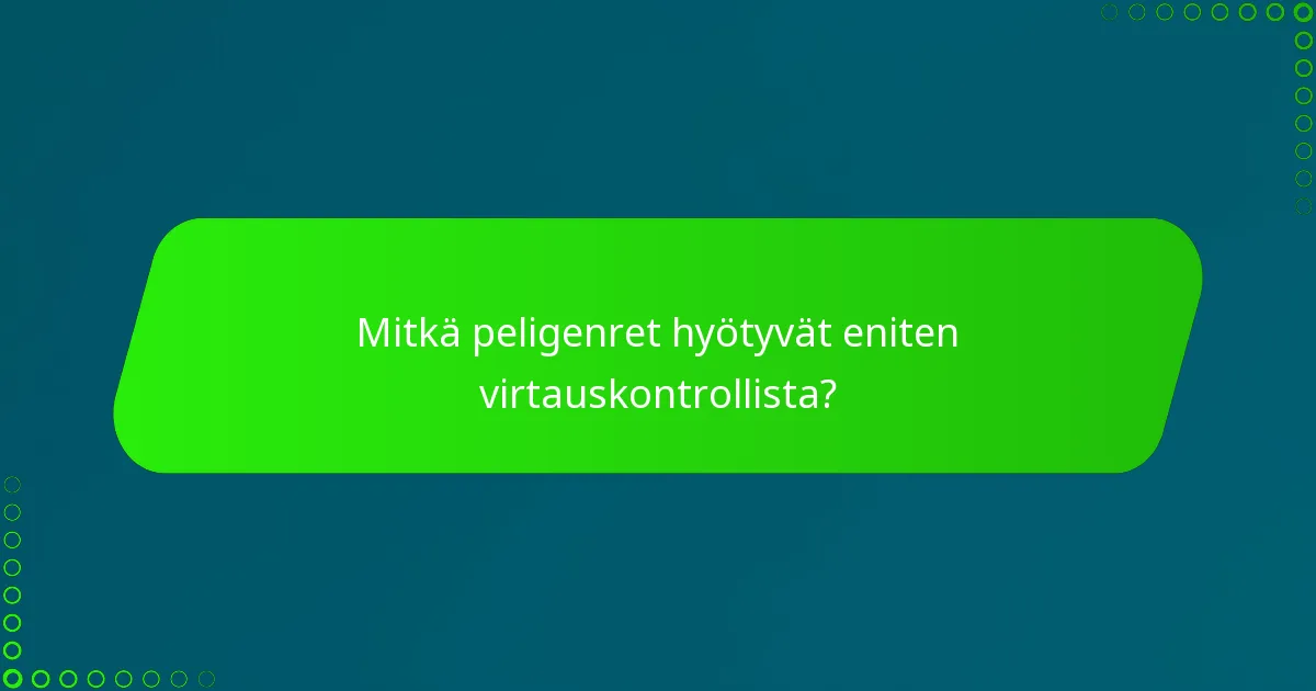 Mitkä peligenret hyötyvät eniten virtauskontrollista?