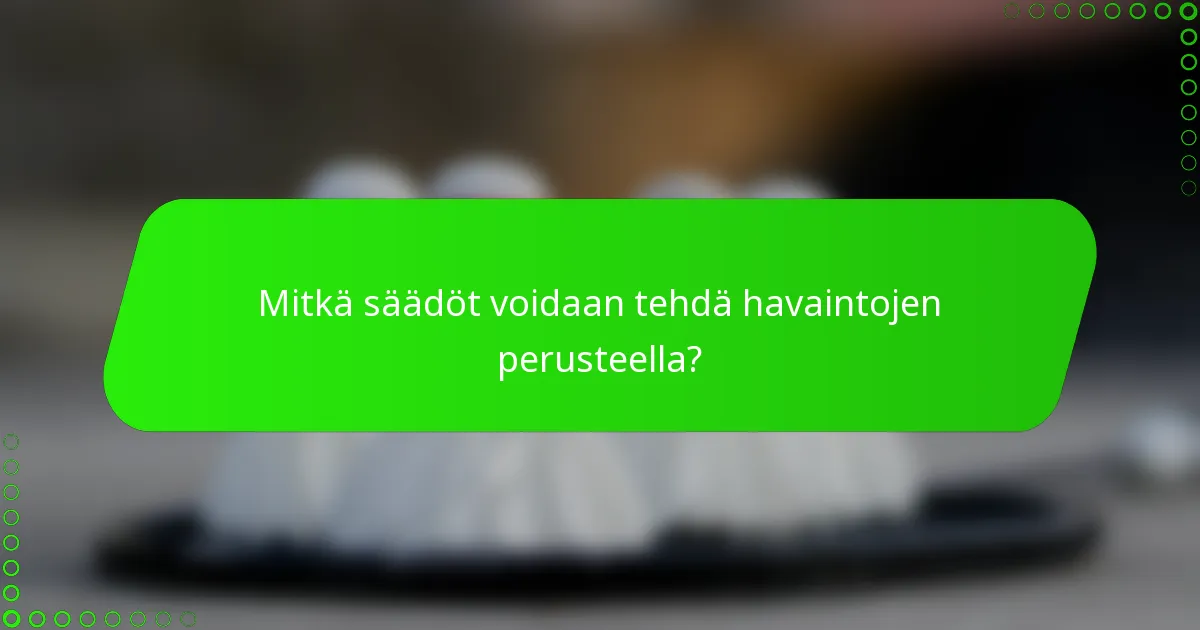 Mitkä säädöt voidaan tehdä havaintojen perusteella?