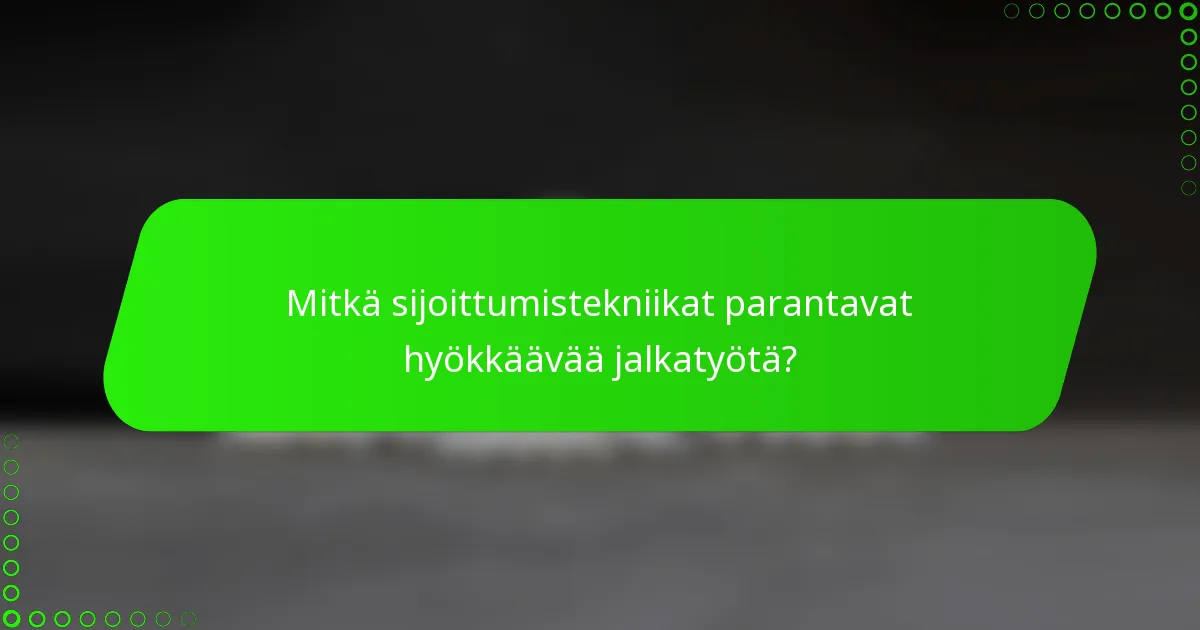 Mitkä sijoittumistekniikat parantavat hyökkäävää jalkatyötä?