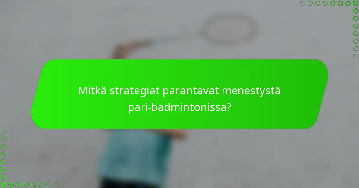 Mitkä strategiat parantavat menestystä pari-badmintonissa?