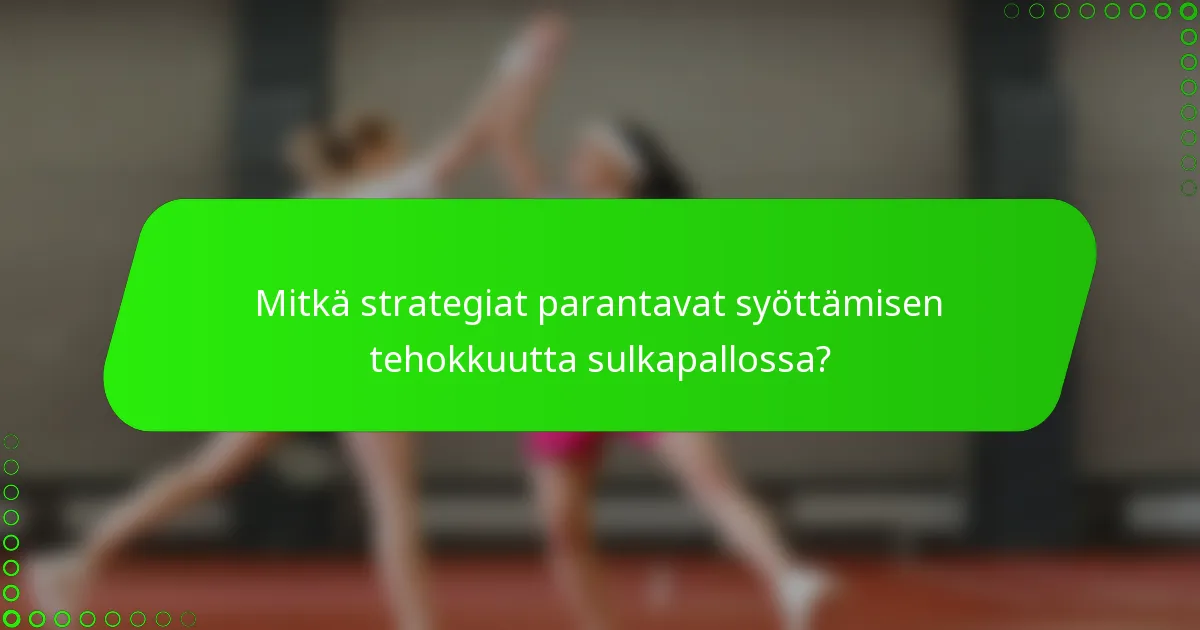 Mitkä strategiat parantavat syöttämisen tehokkuutta sulkapallossa?