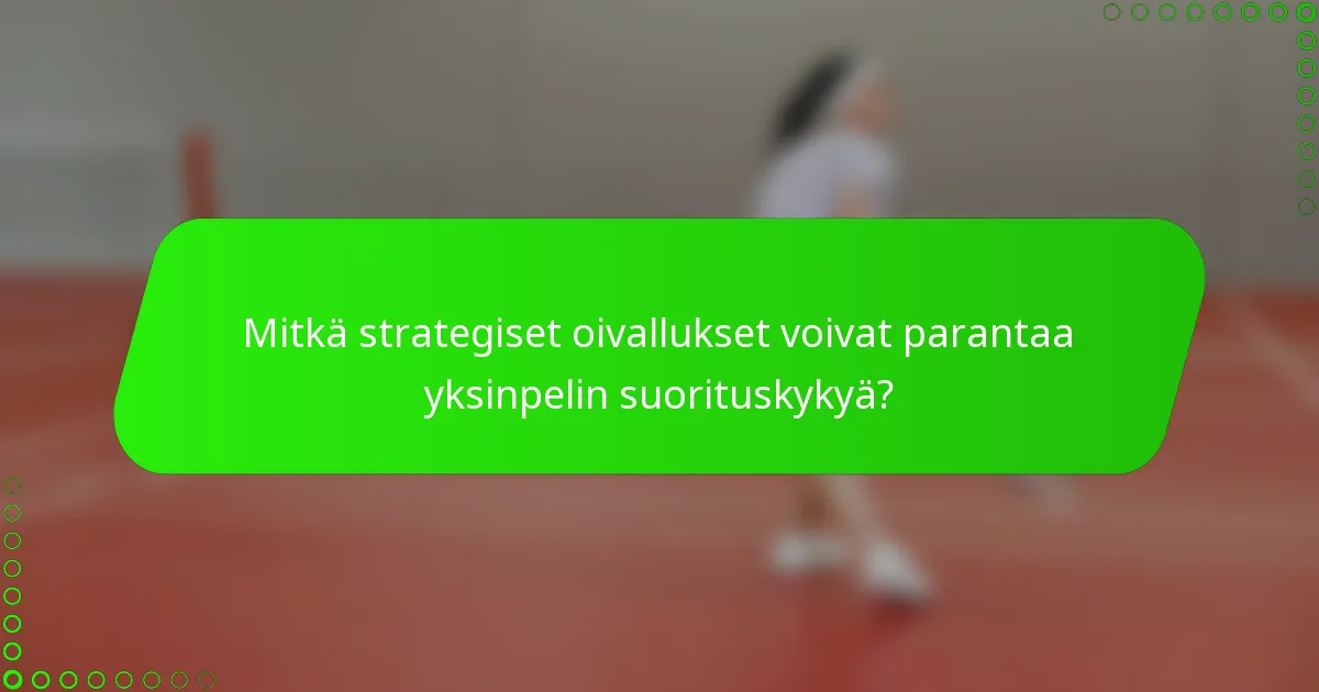 Mitkä strategiset oivallukset voivat parantaa yksinpelin suorituskykyä?