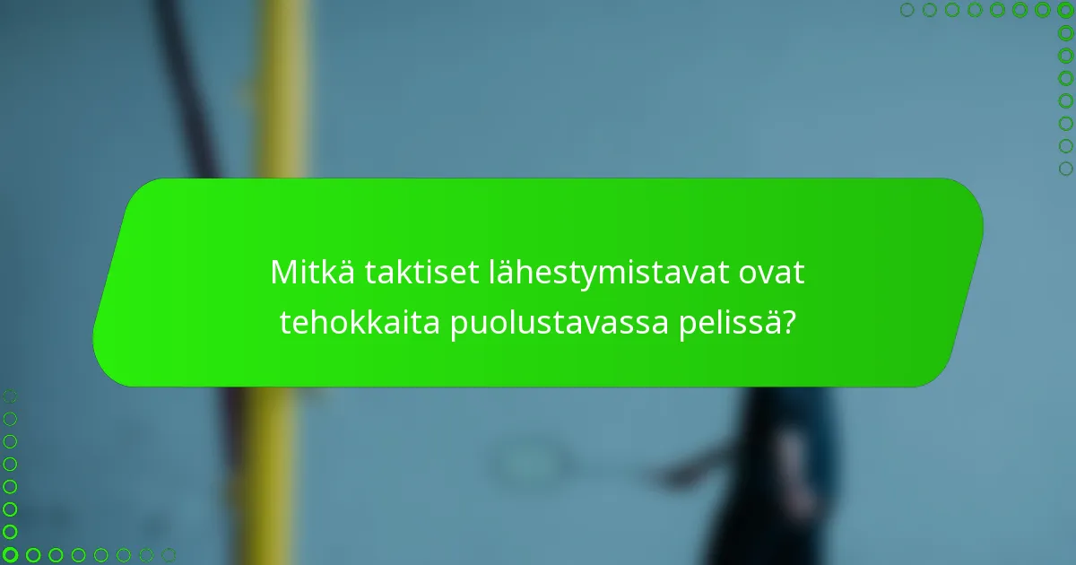 Mitkä taktiset lähestymistavat ovat tehokkaita puolustavassa pelissä?
