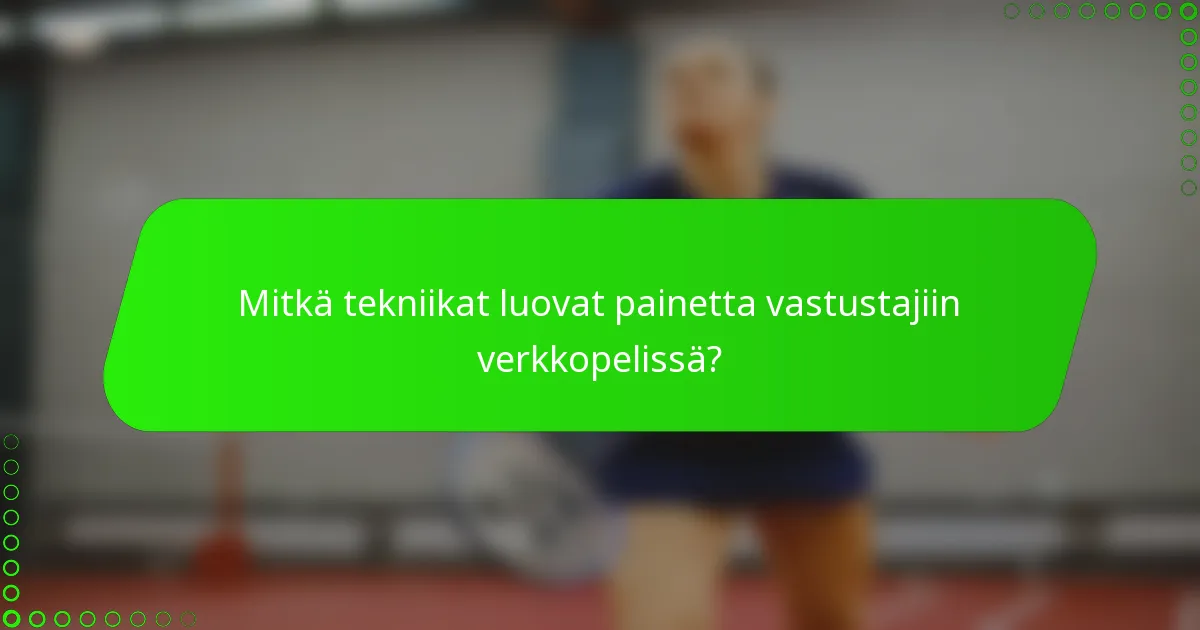 Mitkä tekniikat luovat painetta vastustajiin verkkopelissä?