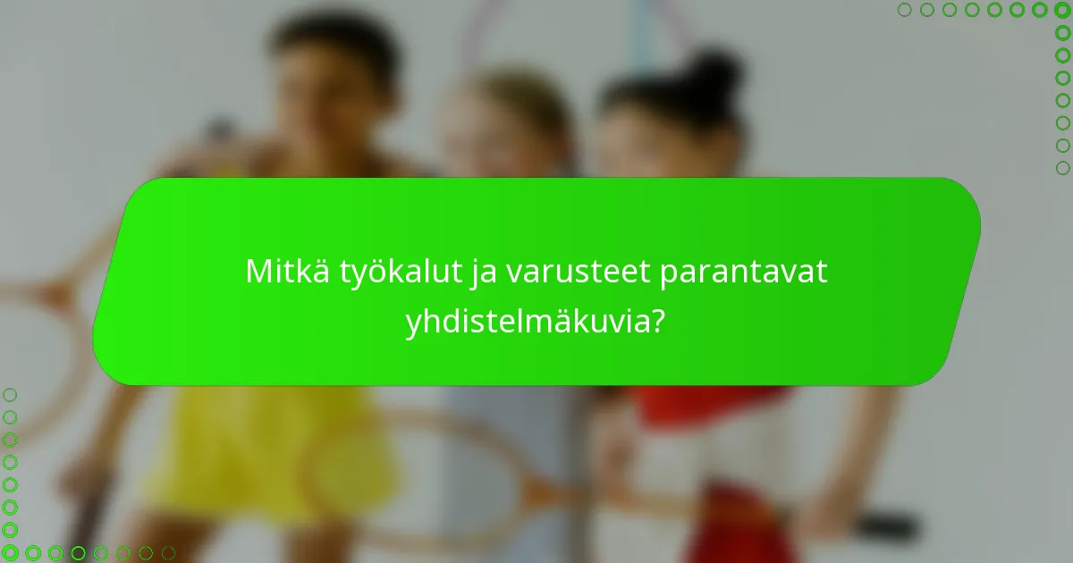 Mitkä työkalut ja varusteet parantavat yhdistelmäkuvia?